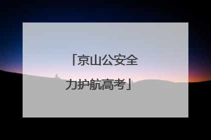 京山公安全力护航高考